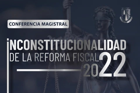 IBCJ | Conferencia Magistral : Inconstitucionalidad de la reforma fiscal 2022